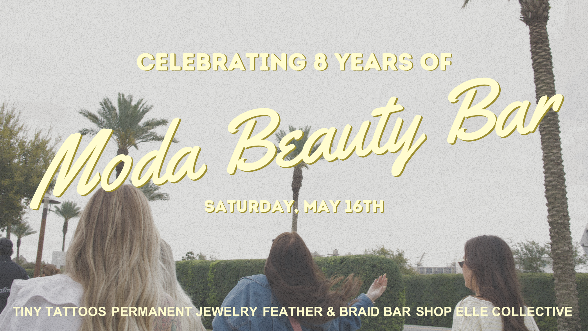 Event poster celebrating 8 years of Moda Beauty Bar featuring palm trees and people sitting outdoors, with date Saturday, May 16th, and list of beauty services like tattoos, jewelry, feathers, braiding, and more.
