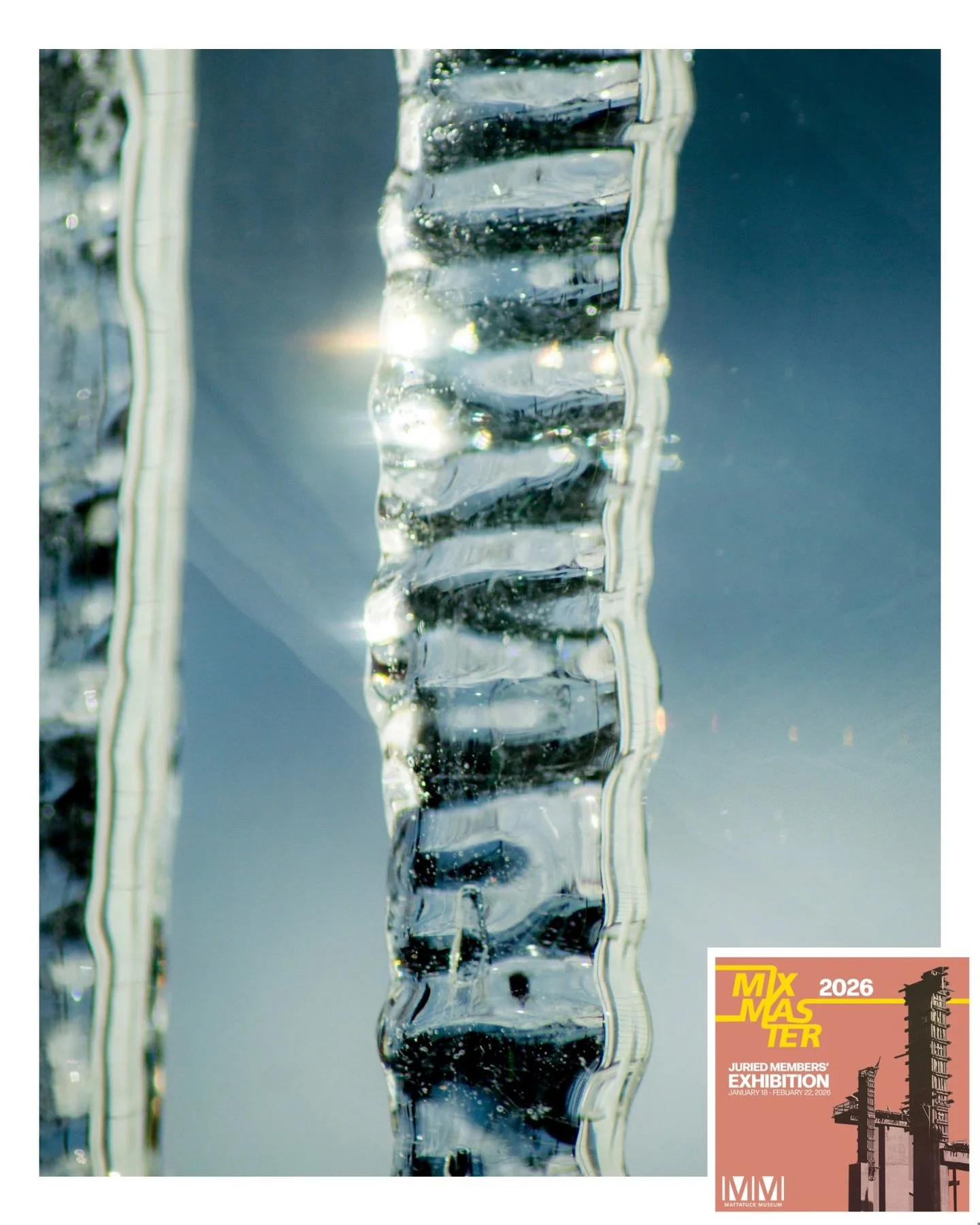 Exciting news! My photo, &ldquo;Rainbows in the Icicles&rdquo;, has been selected for the 2026 MIXMASTER Juried Members Exhibition at the Mattatuck Museum.

Many thanks to juror Laurel V. McLaughlin, PhD, for reviewing hundreds of submissions and sel