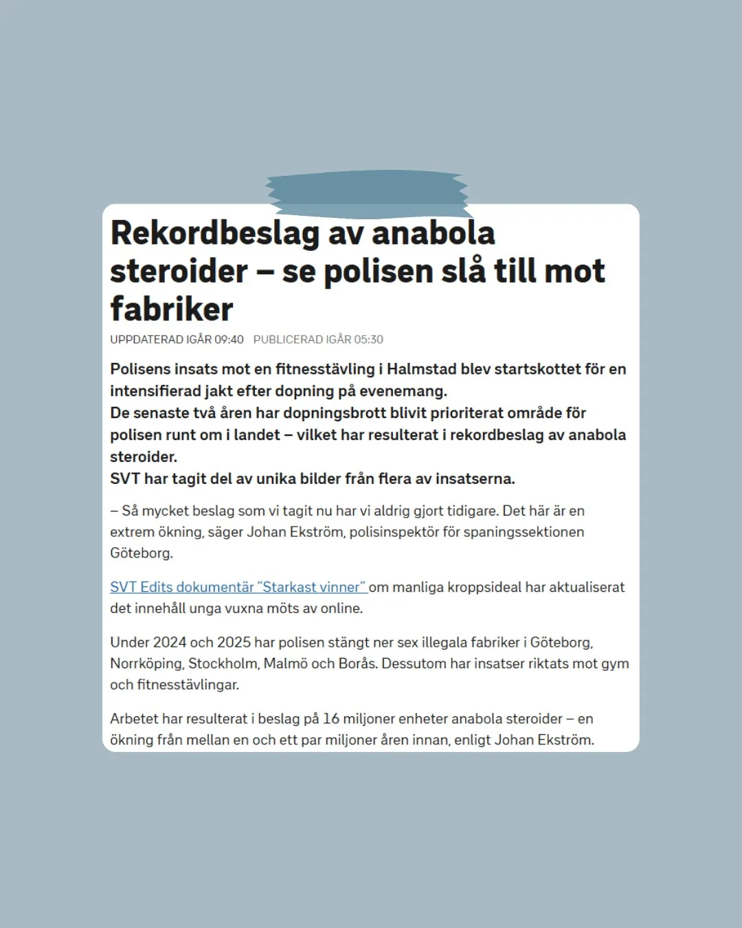 🚨 Polisen har intensifierat arbetet mot dopning &ndash; och insatserna ger resultat.
 
👮 Under de senaste tv&aring; &aring;ren har man st&auml;ngt sex illegala fabriker och beslagtagit ca 16 miljoner enheter anabola steroider, en enorm &ouml;kning 