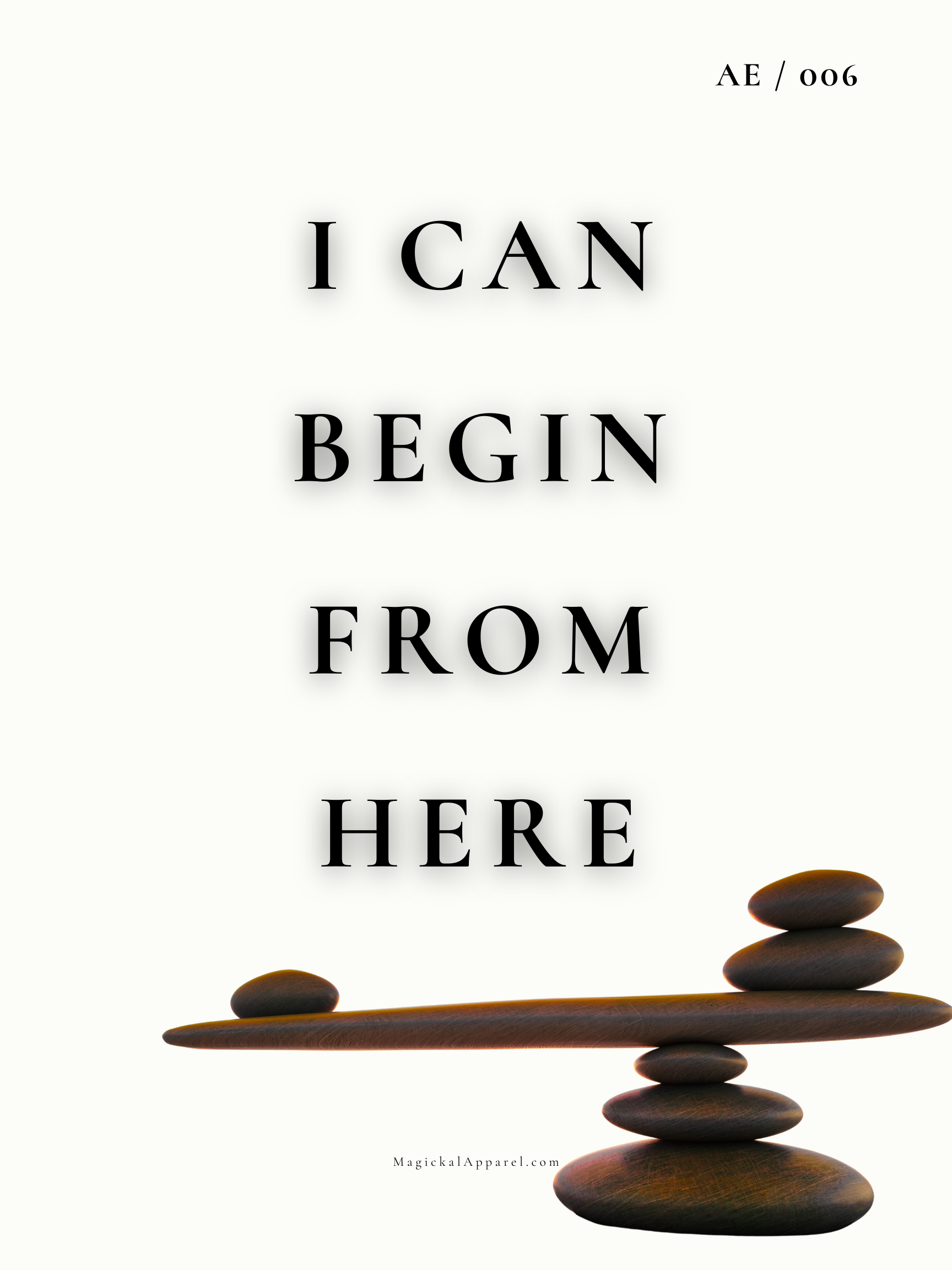 A stack of smooth, rounded stones balanced on top of each other against a white background, with the text 'I CAN BEGIN FROM HERE' in black font overlaid on the image and the website 'MagickalApparel.com' at the bottom.