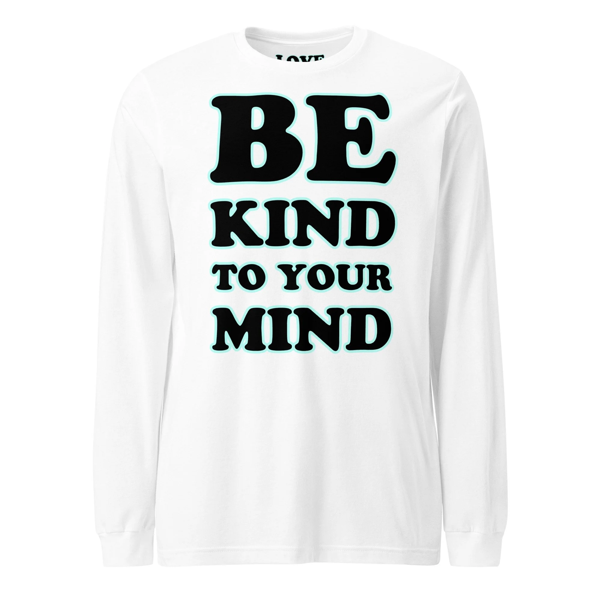 White long-sleeve shirt with bold black lettering outlined in turquoise reading “BE KIND TO YOUR MIND.”