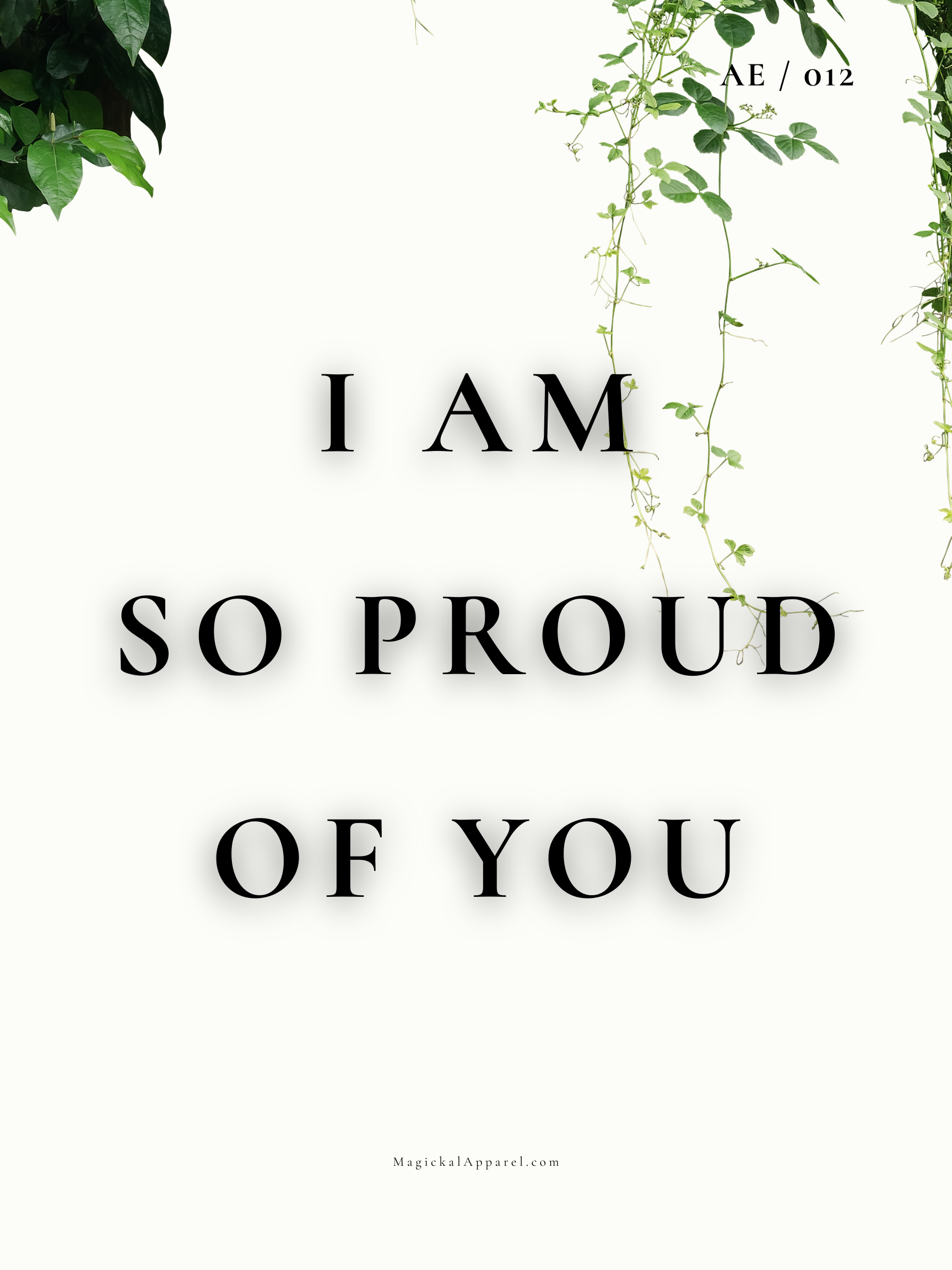 A minimalist poster with hanging green vines and the text "I AM SO PROUD OF YOU" in large black letters on a white background, with a small website URL at the bottom reading MagickaLApparel.com.