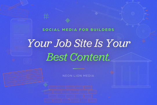 Social Media for Builders: Your Job Site Is Your Best Content