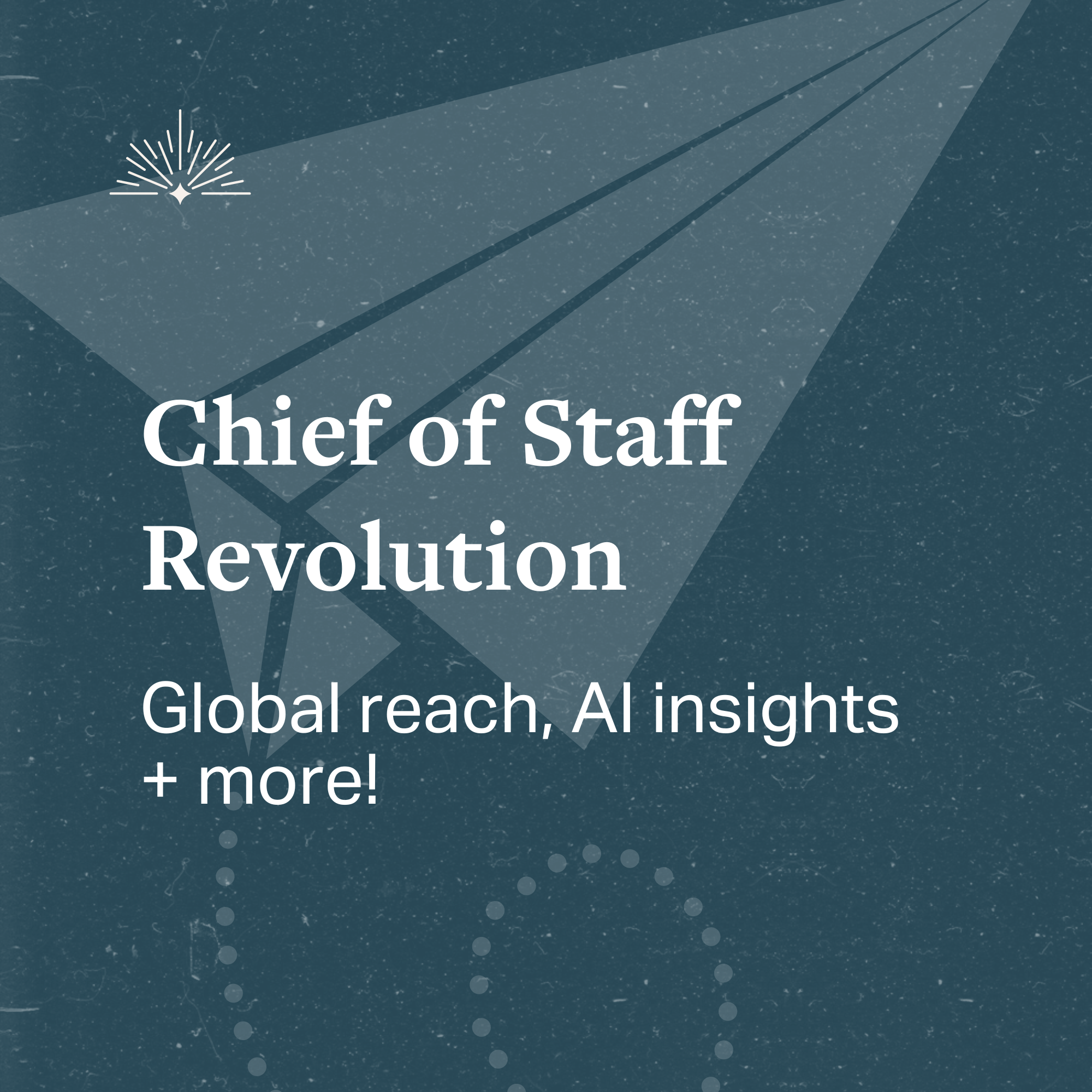 Chief of Staff Revolution, Global reach, AI insights and more!