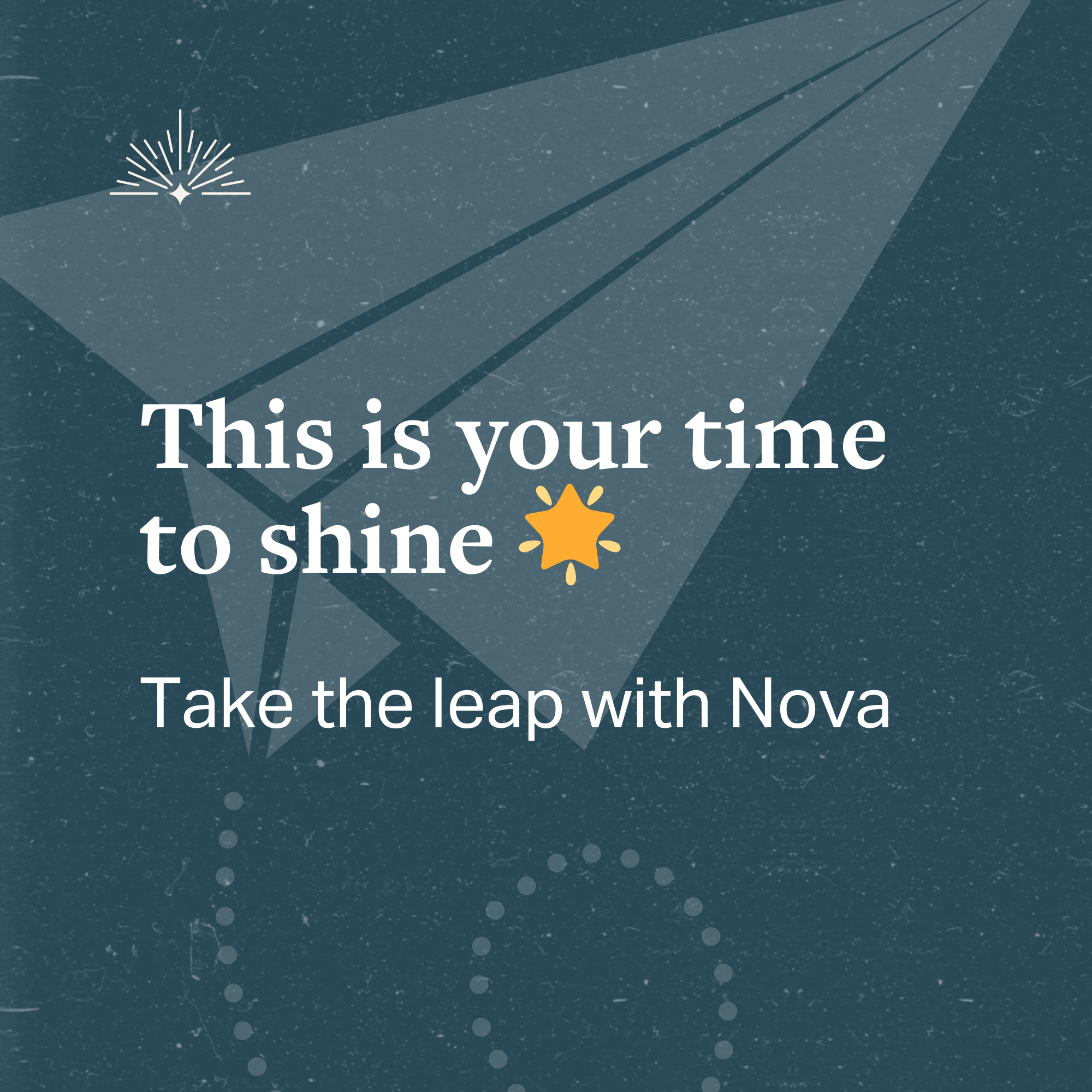 This is your chance to shine, Take the leap with Nova