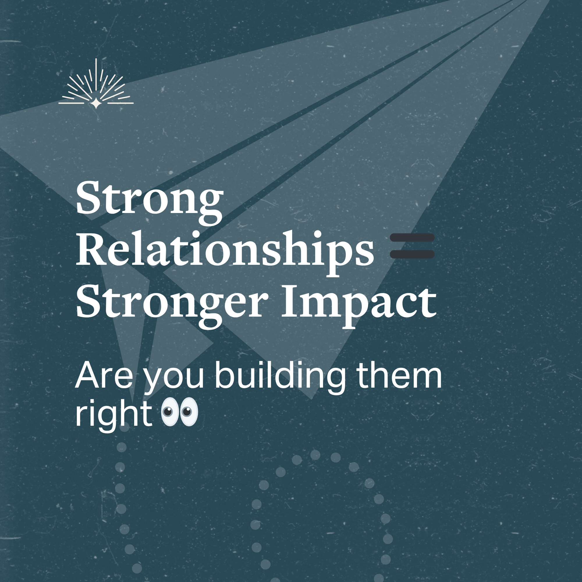 Strong relationships equal stronger impact. Are you building them right?