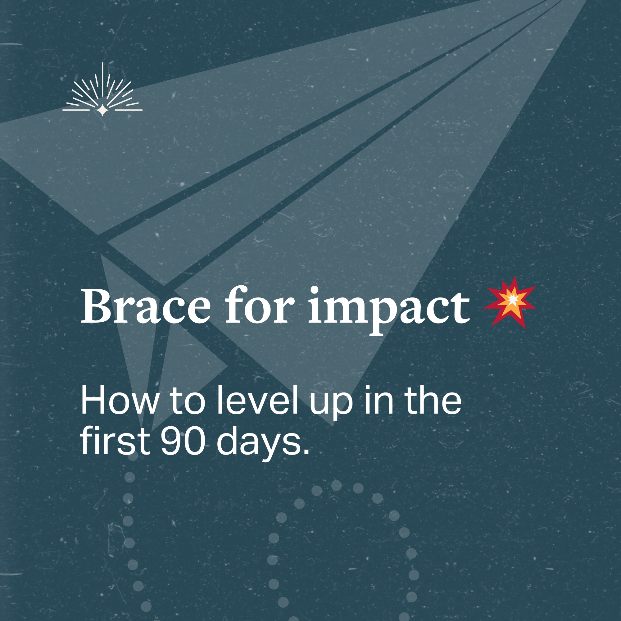 Brace for impact, How to level up in the first ninety days.