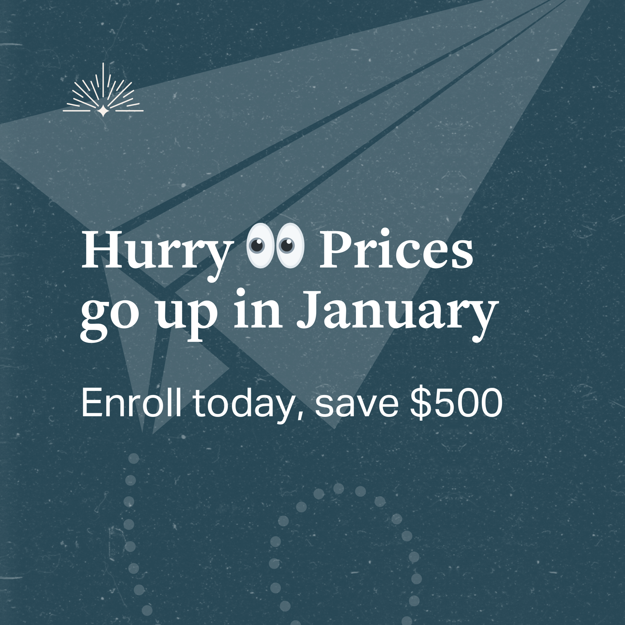 Hurry prices go up in January. Enroll today save five hundred dollars.