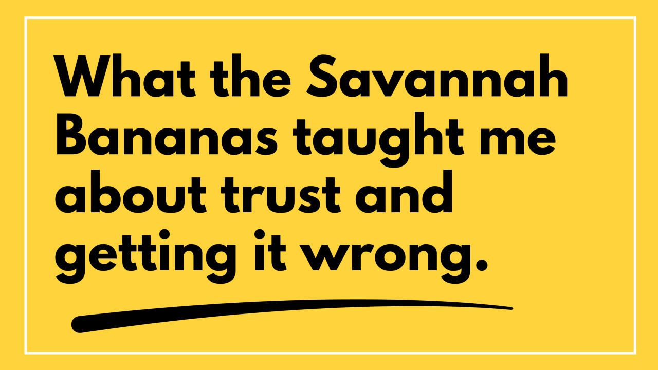 What the Savannah Banana’s taught me about trust (and getting it wrong)