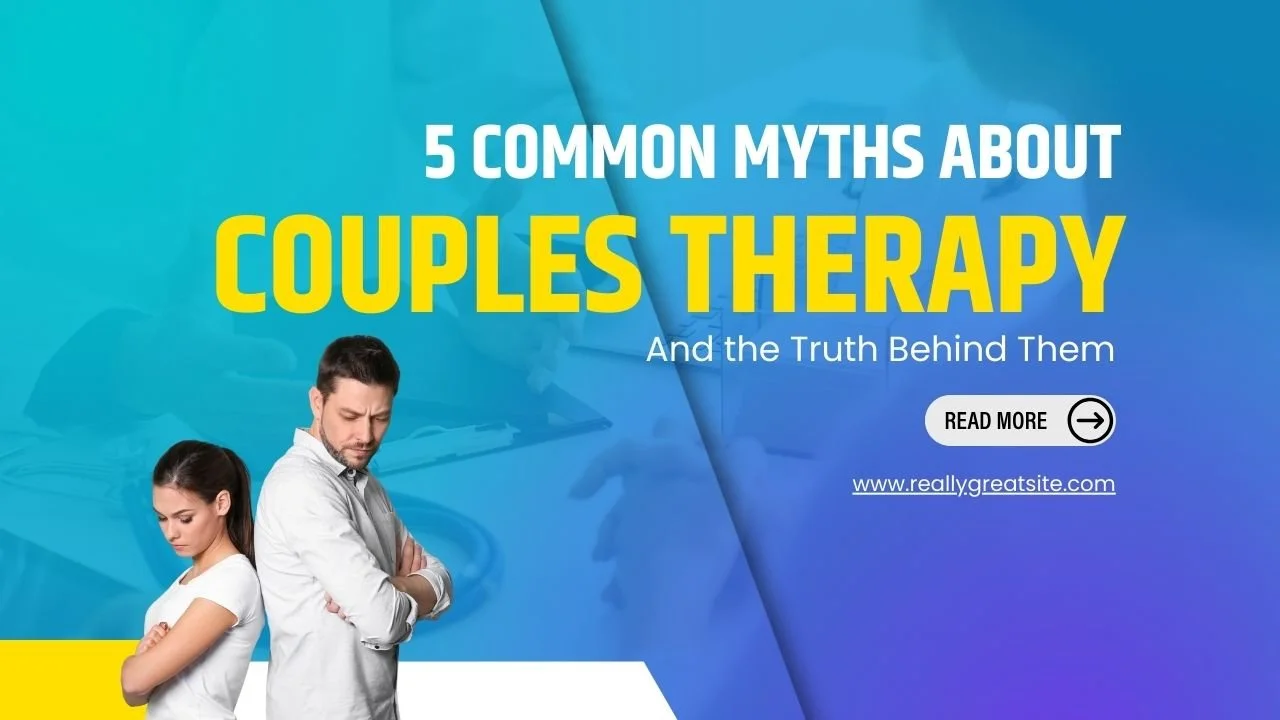 5 Common Myths About Couples Therapy (And the Truth Behind Them)