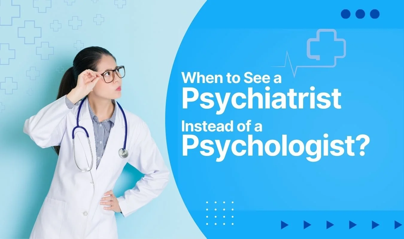 When to See a Psychiatrist Instead of a Psychologist?
