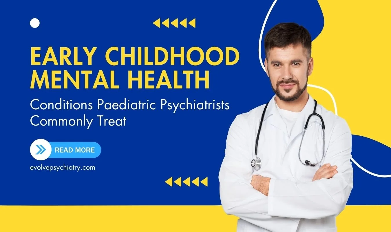 Early Childhood Mental Health: Conditions Paediatric Psychiatrists Commonly Treat