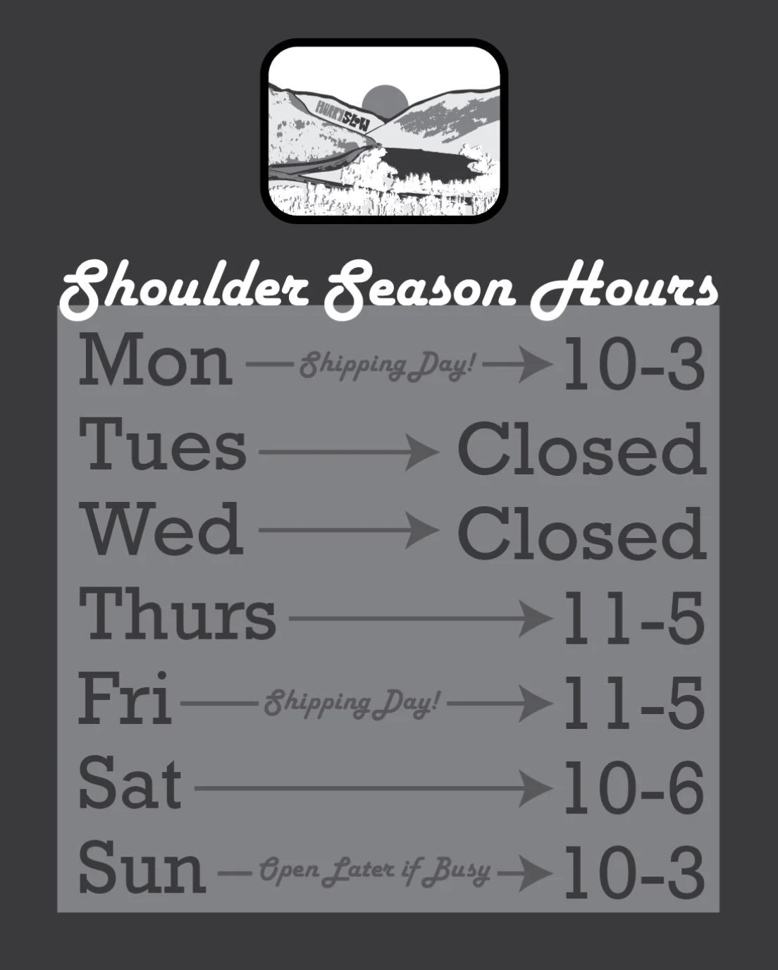 Shoulder Season Hours 🪵 &amp; Holiday Shipping Schedule ❄️

Sun + Mon &bull; 10am-3pm (later if busy)
Tues + Wed &bull; Closed
Thurs + Fri &bull; 11am-5pm
Sat &bull; 10am-6pm

🗓️

In addition to changing our store hours, we are adjusting our shippi