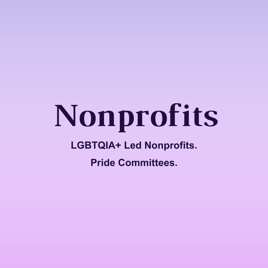 Nonprofits: LGBTQIA+ Led Nonprofits.
Pride Committees.