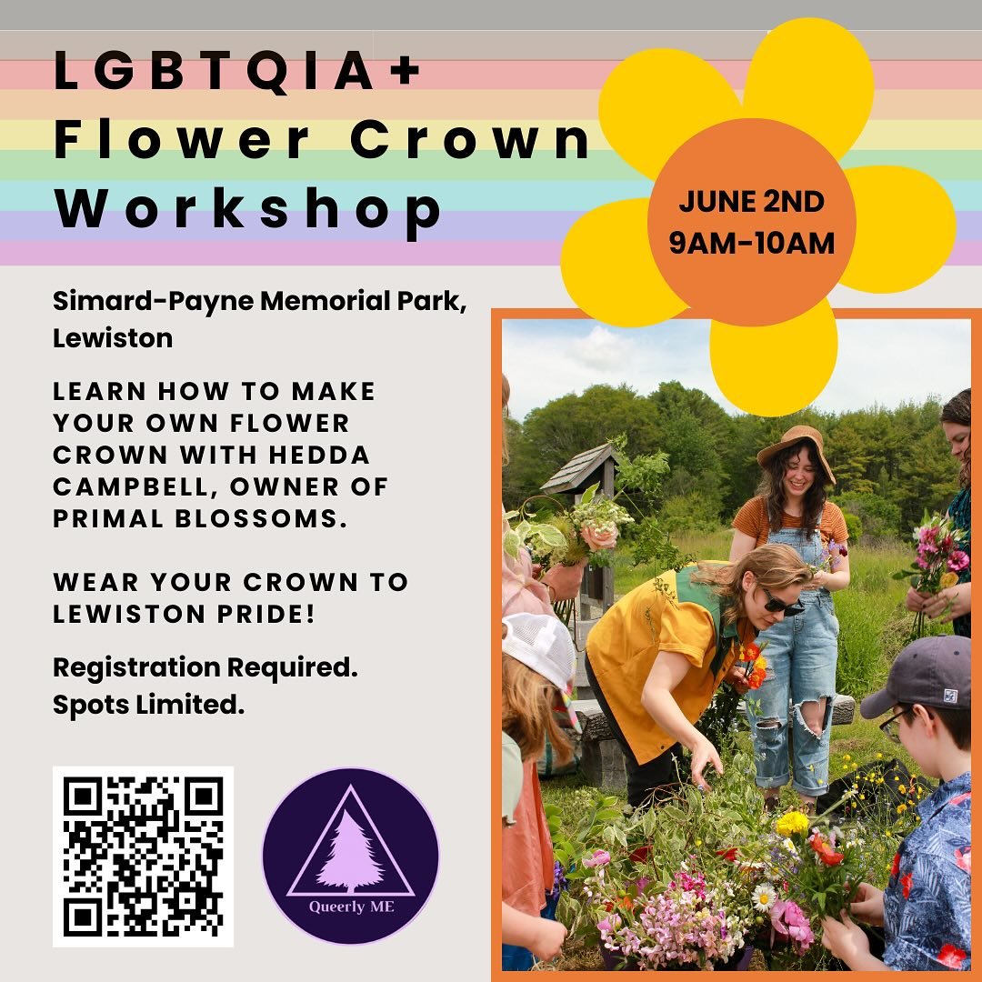 Join Queerly ME and Primal Blossoms&rsquo;s Owner, Hedda Campbell, for a flower crown workshop June 2nd 9am to 10am, right before Lewiston Pride! Materials will be provided at the location, Simard-Payne Memorial Park. Registered attendees will receiv