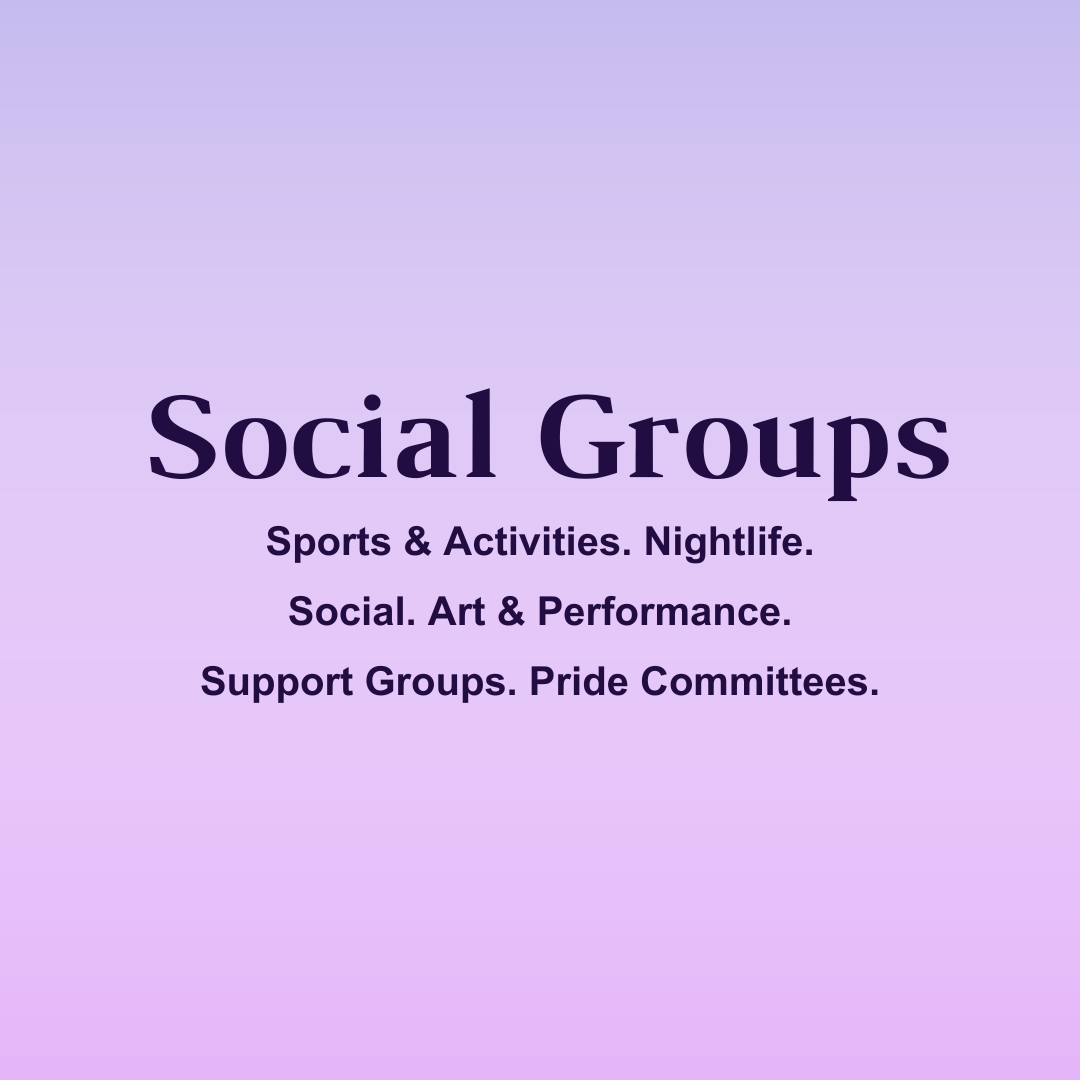 Social Groups: Sports & Activities. Nightlife.
Social. Art & Performance.
Support Groups. Pride Committees.