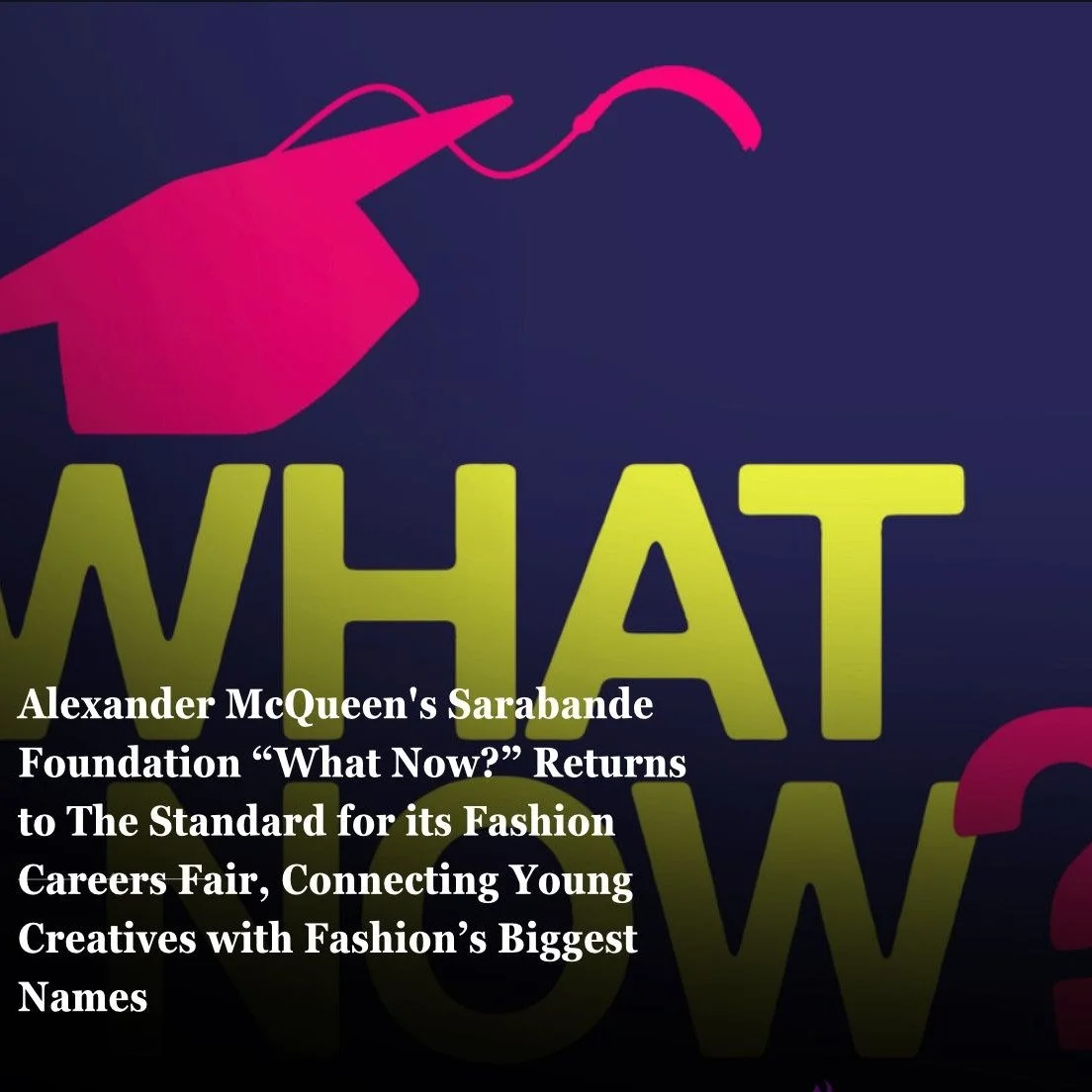 The Sarabande Foundation is bringing its celebrated &ldquo;What Now?&rdquo; forum back to New York City this spring, offering a rare opportunity for young creatives to meet one-on-one with some of fashion&rsquo;s most influential names. 

Lee Alexand