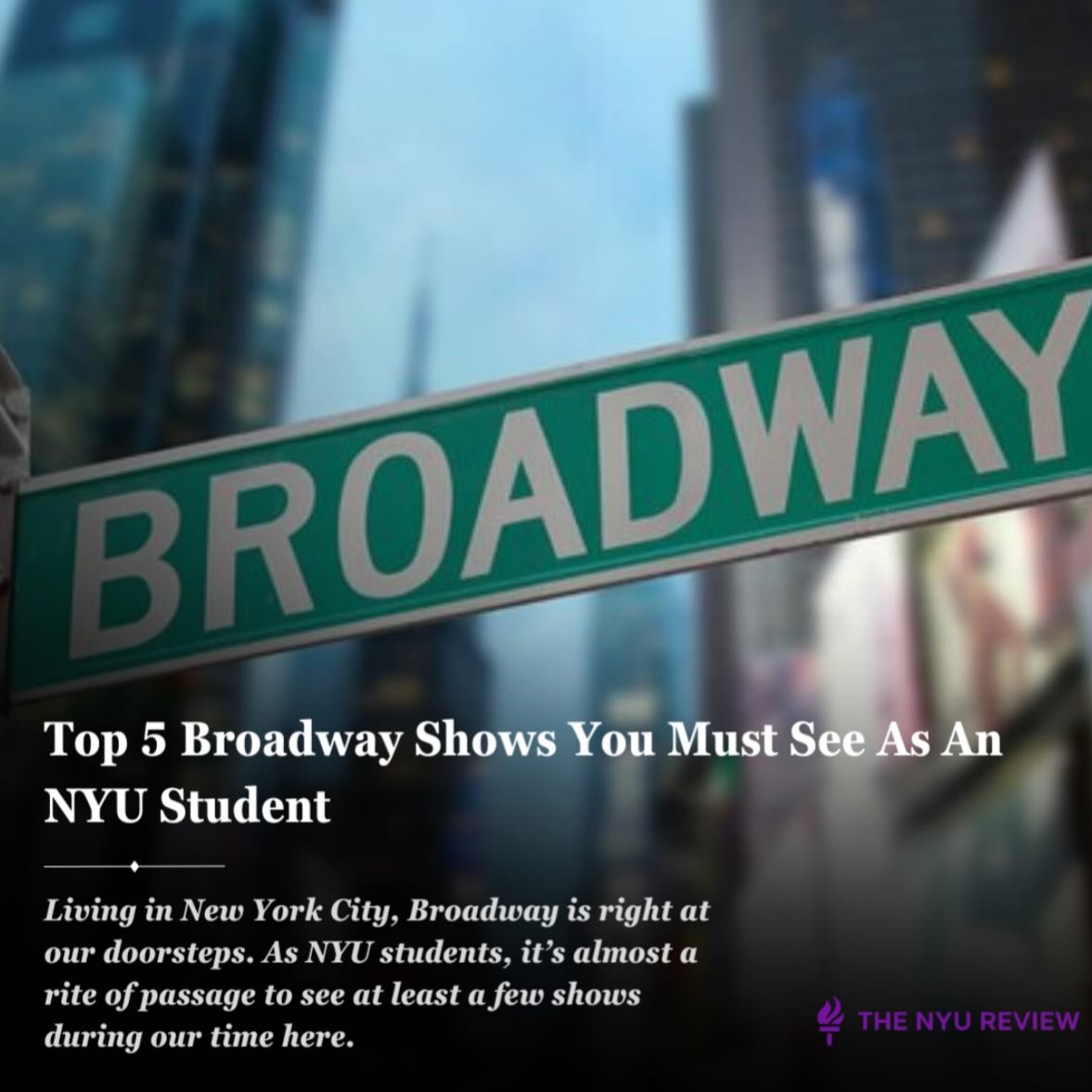 Living in New York City, Broadway is right at our doorsteps. As NYU students, it&rsquo;s almost a rite of passage to see at least a few shows during our time here. Whether you have been a life-long Broadway fan or are a new student looking to experie