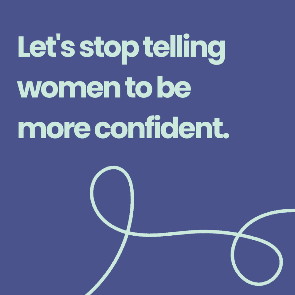 Let's Stop Telling Women to be More Confident