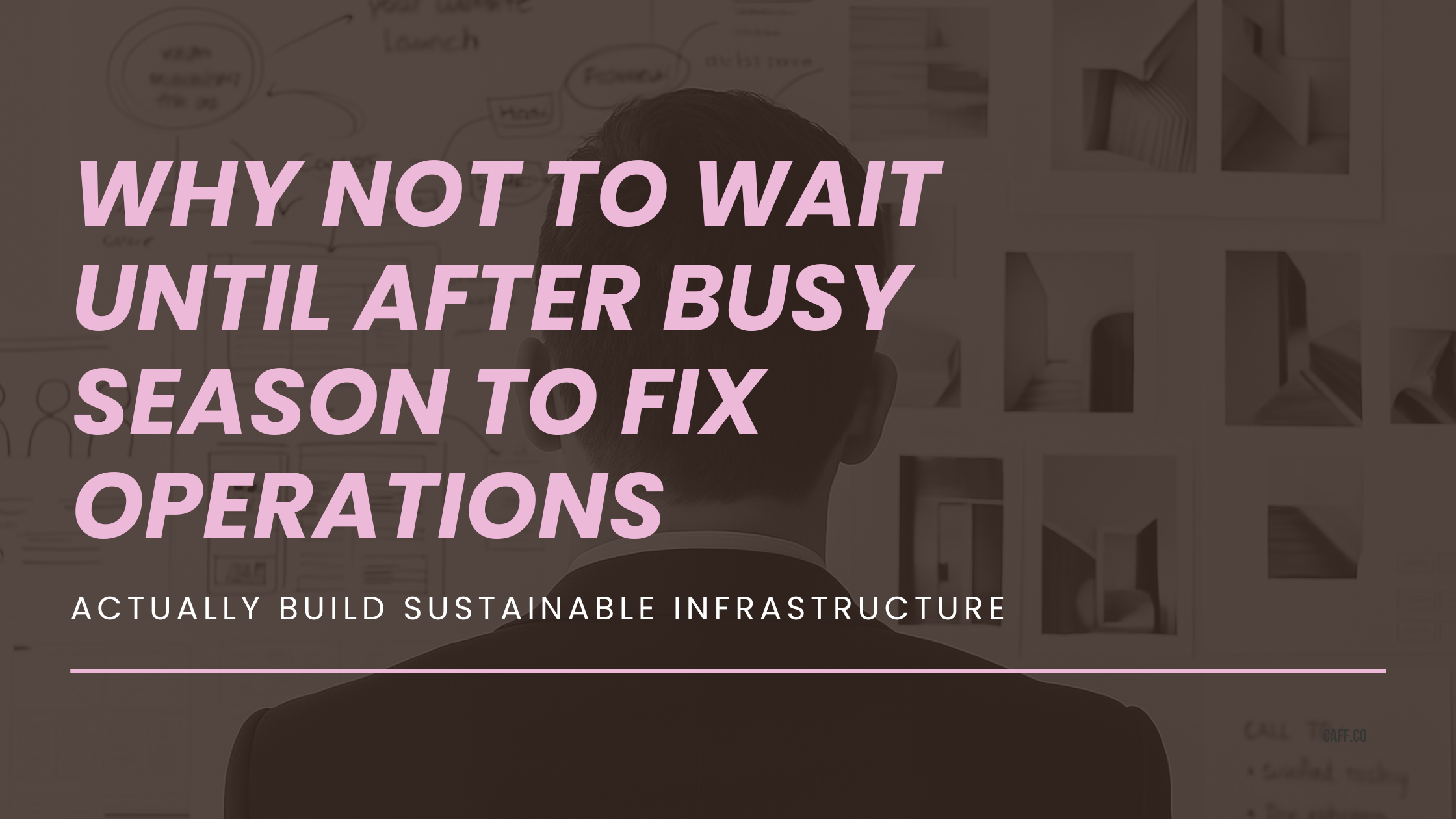 Don’t Wait Until After Busy Season to Fix Your Operations 