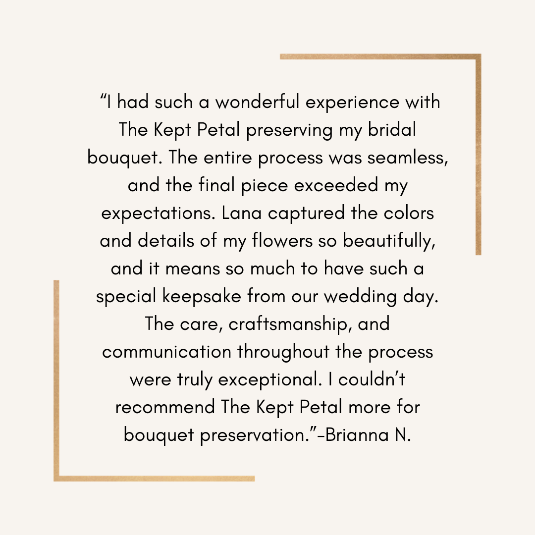A testimonial quote about The Kept Petal floral preservation service, expressed by Brianna N., highlighting the care, craftsmanship, and beautiful result of the floral preserve from her wedding bouquet.