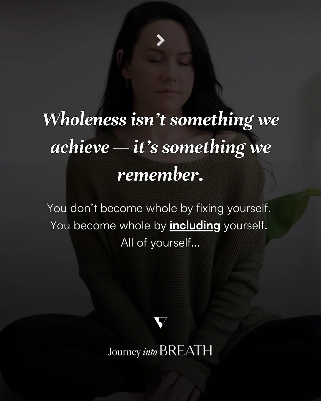 Wholeness is not a destination you arrive at once &mdash; it&rsquo;s something that reveals itself through relationship.

It shows up as the ability to stay present with yourself instead of abandoning parts that feel inconvenient or uncomfortable.
As