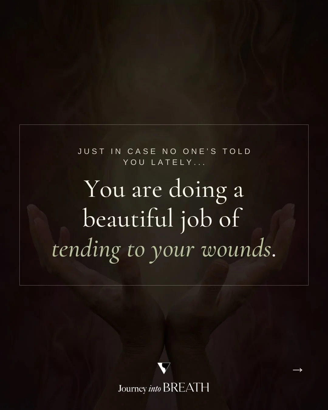 Just in case no one&rsquo;s told you lately&hellip; 

You&rsquo;re doing a beautiful job of tending to your wounds.

I know this work can feel lonely. Some days it asks more of you than you feel you have to give.

But you&rsquo;re still here.
Still c