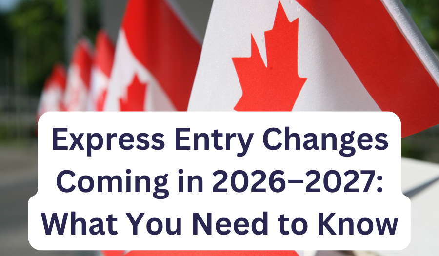 Express Entry changes Coming 2026-2027: What You Need TO Know