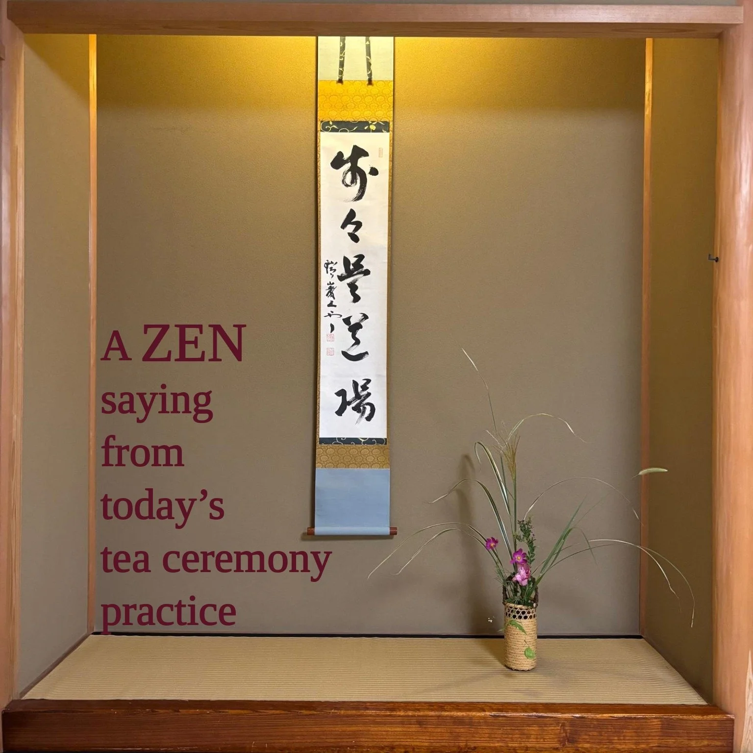 One Zen saying stayed with me after today’s tea ceremony practice.