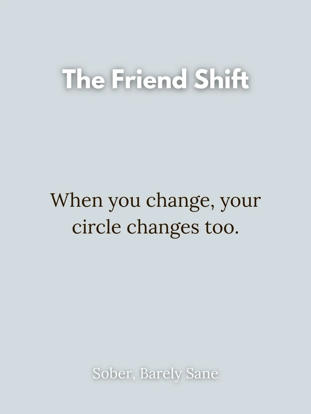 When you change, your circle changes&mdash;and that&rsquo;s okay. You don&rsquo;t have to force yourself into loud rooms or late nights just to keep real connections alive. The people who are truly meant for you will meet you right where you are, no 