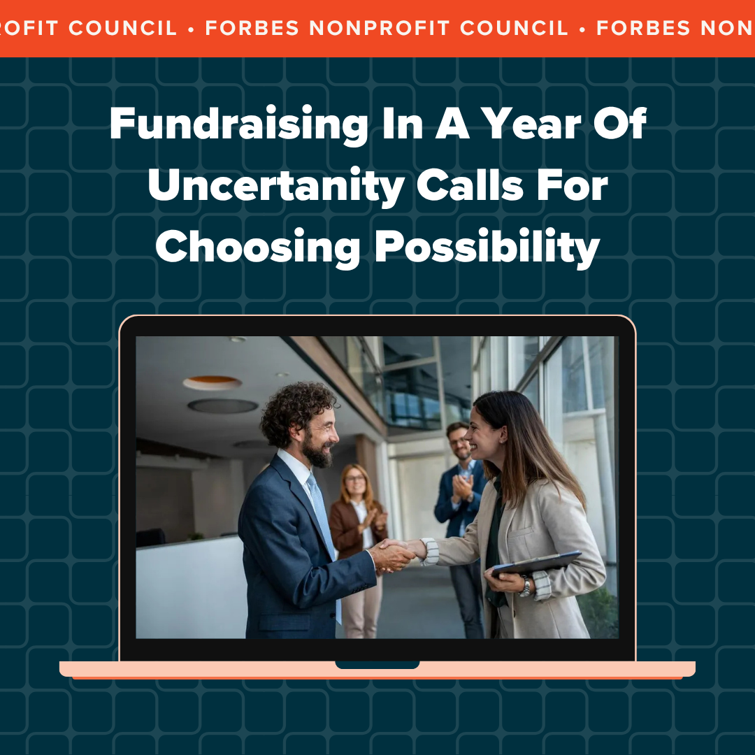 Forbes Nonprofit Council article title, "Fundraising in a year of uncertainty calls for choosing possibility"