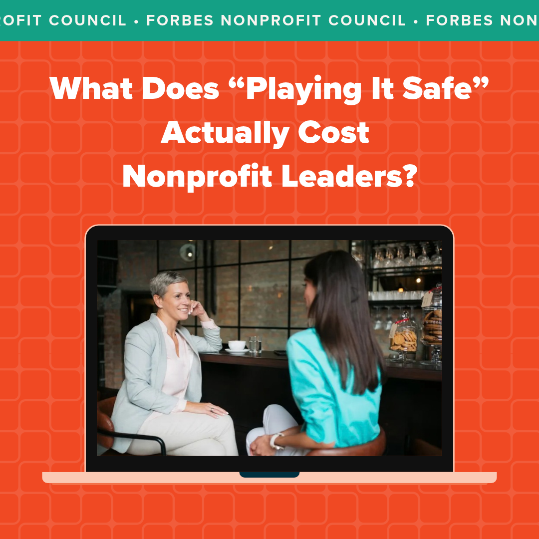 Link to Sherry Quam Taylor's Forbes Nonprofit Council article: What does 'Playing it safe' actually cost nonprofit leaders?