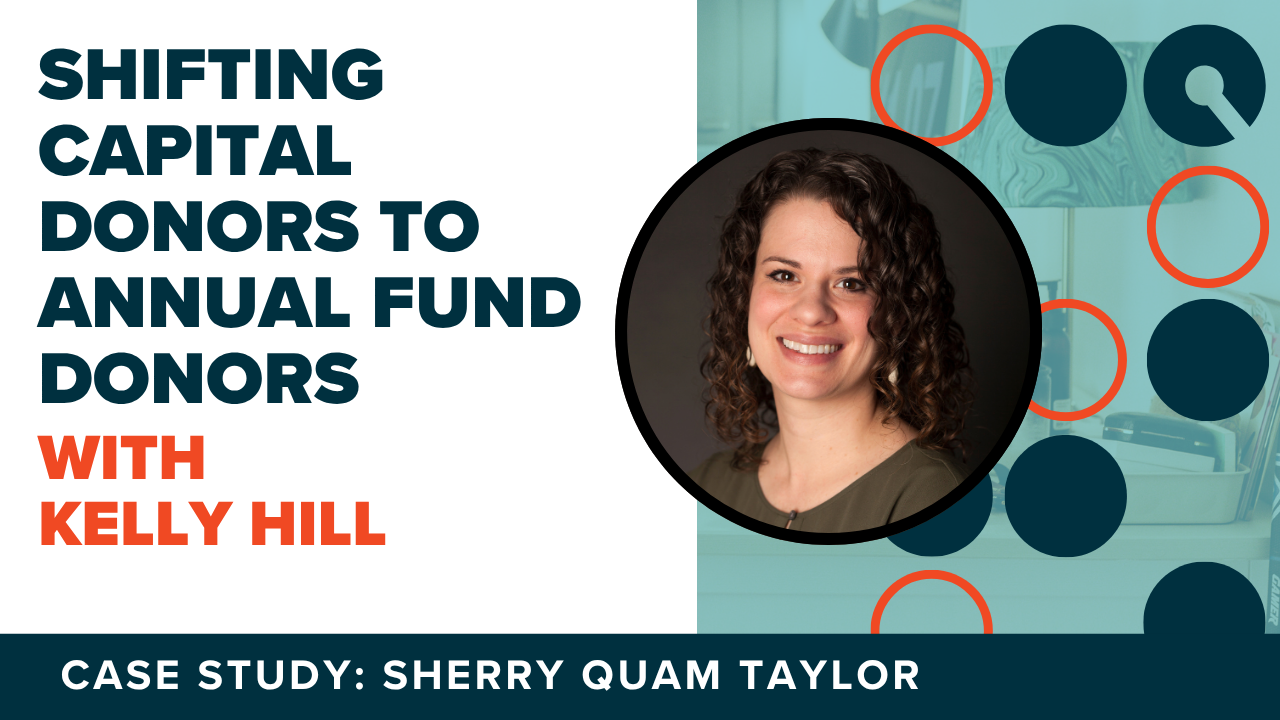 Image of Kelly Hill with nonprofit case study podcast title, "Shifting Capital Donors to Annual Fund Donors with Kelly Hill".