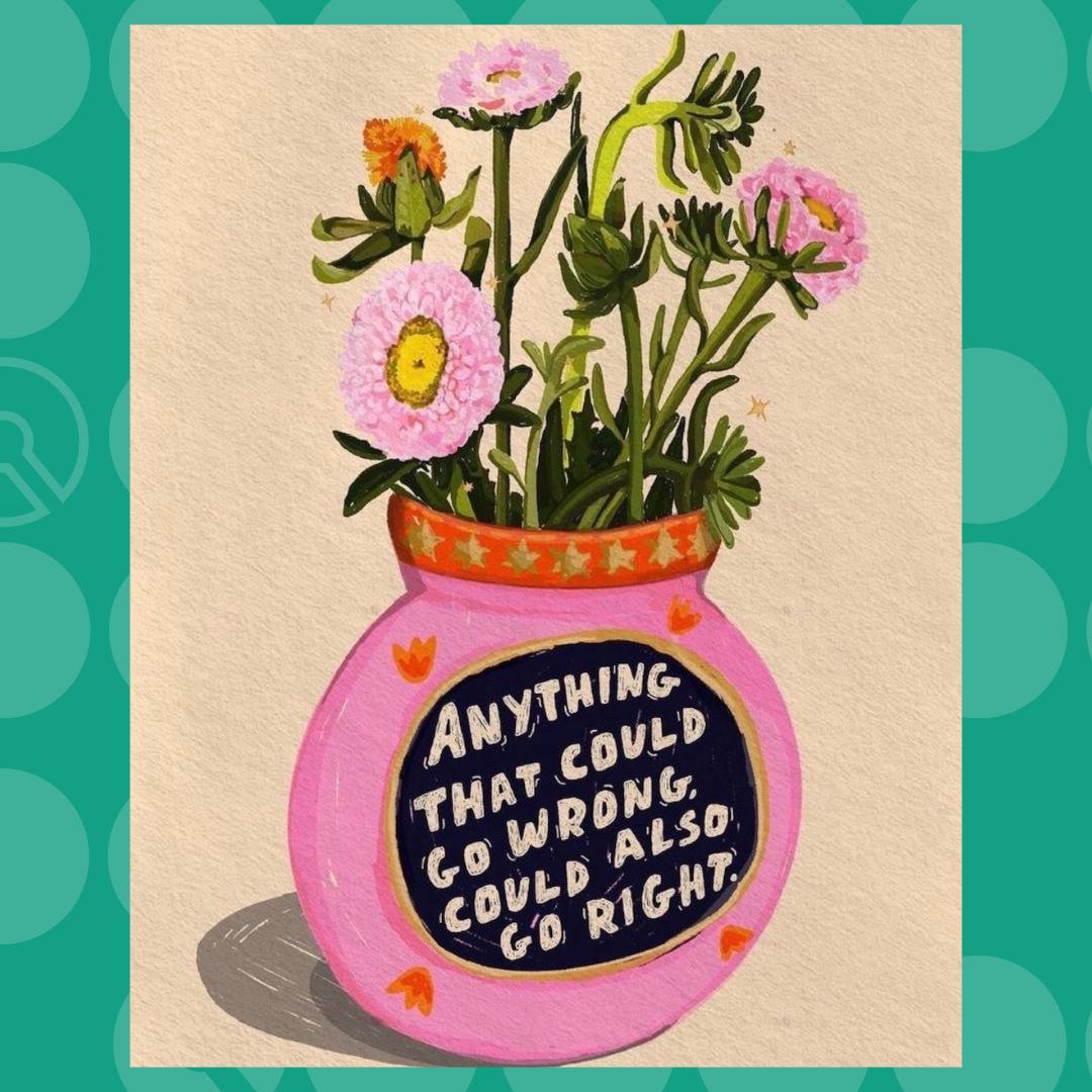 Image of a vase with flowers in it that says, "Anything that could go wrong, could also go right." Representing how nonprofit leaders can pick the glass half full view in fundraising and growth strategies.