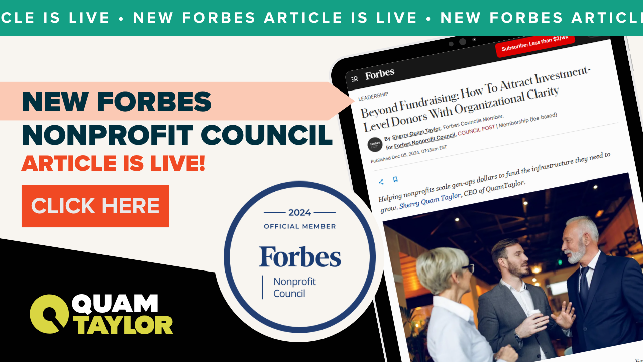 Sherry Quam Taylor's Forbes Nonprofit Council article "Beyond fundraising: how to attract investment-level donors with organizational clarity"