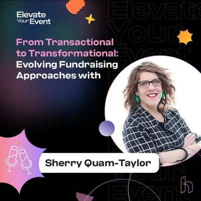 From Transactional to Transformational: Evolving Fundraising Approaches - Elevate Your Event Podcast with Sherry Quam Taylor