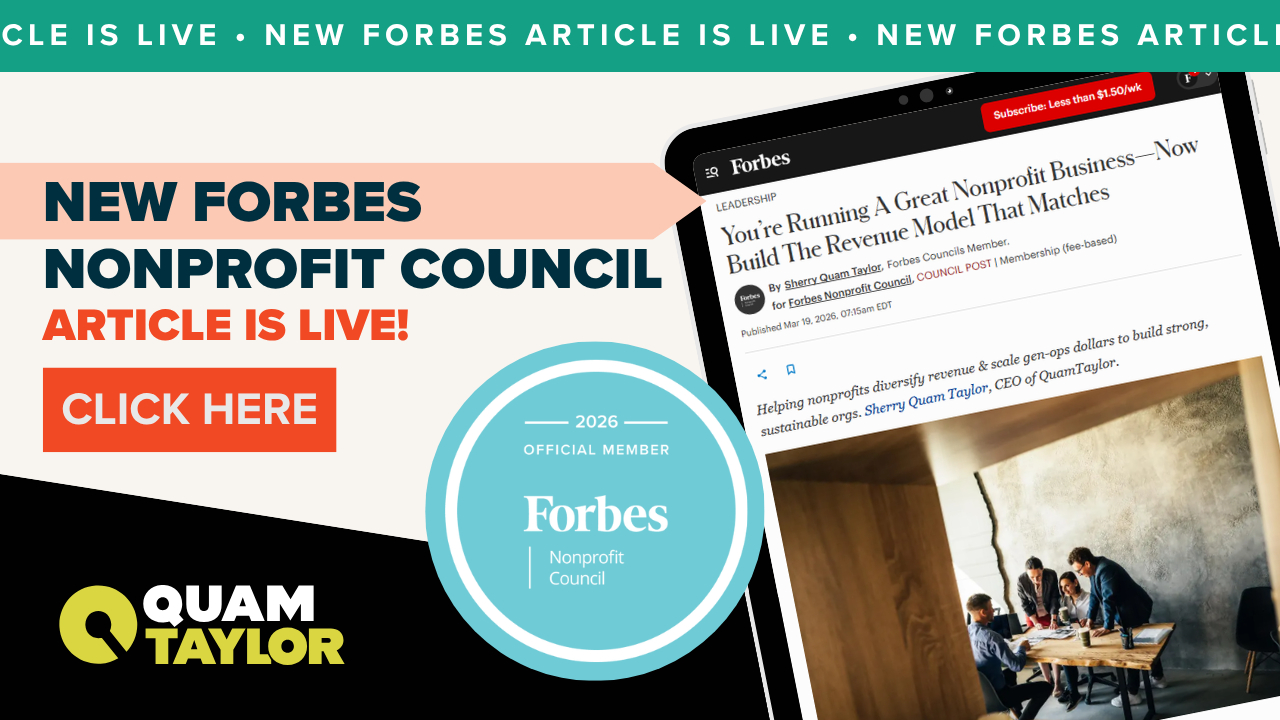 Link to Sherry Quam Taylor's Forbes Nonprofit Council article "You're Running a great nonprofit business - Now build the nonprofit revenue model that matches