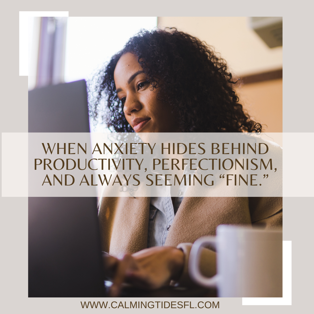 When Anxiety Hides Behind Productivity, Perfectionism, and Always Seeming “Fine.”