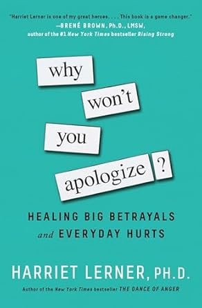 Why You Won't Apologize by Harriet Lerner, PHD