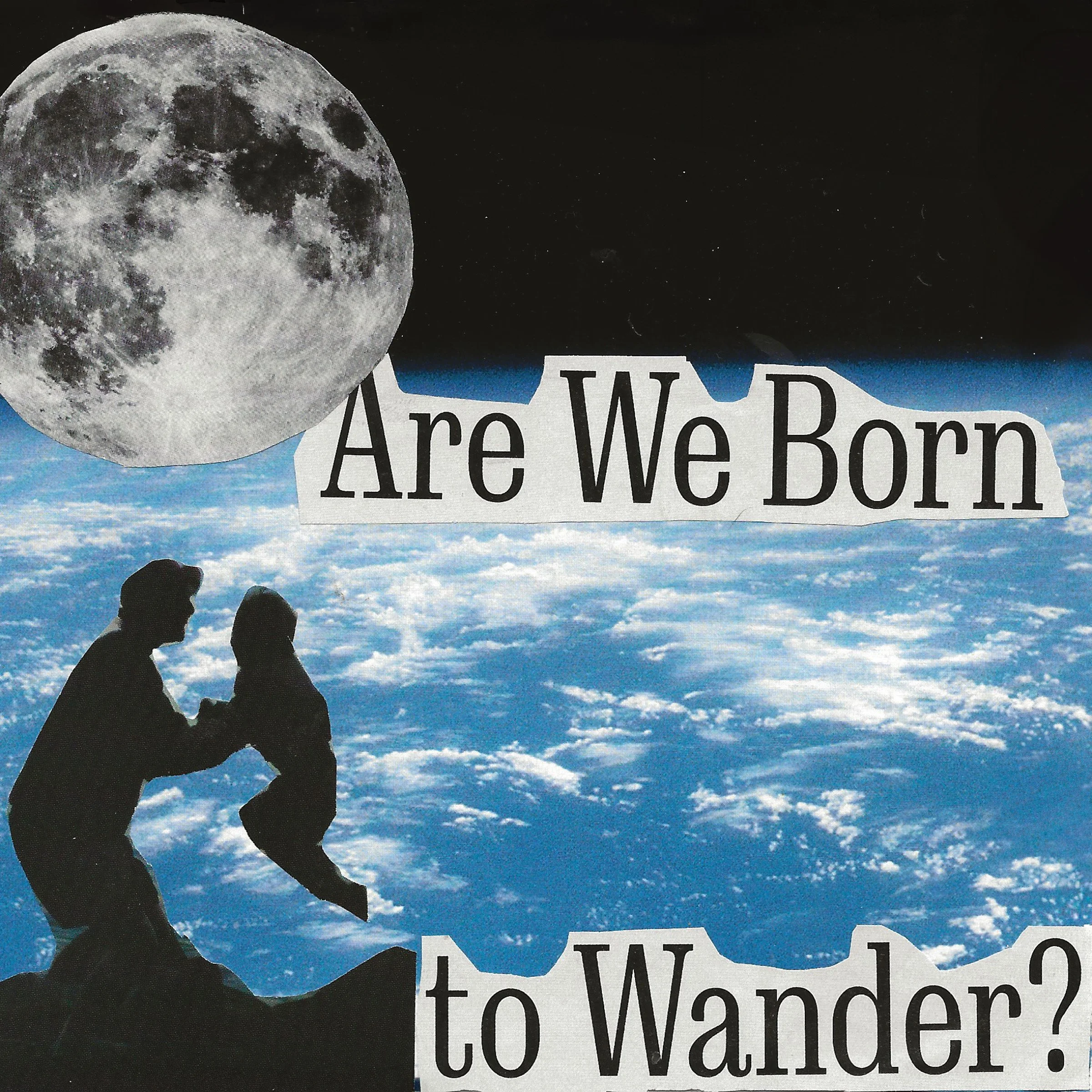 Abstract collage of parent and child silhouette in space. The moon and the earth are in the background. The text says "Are we born to wander?"