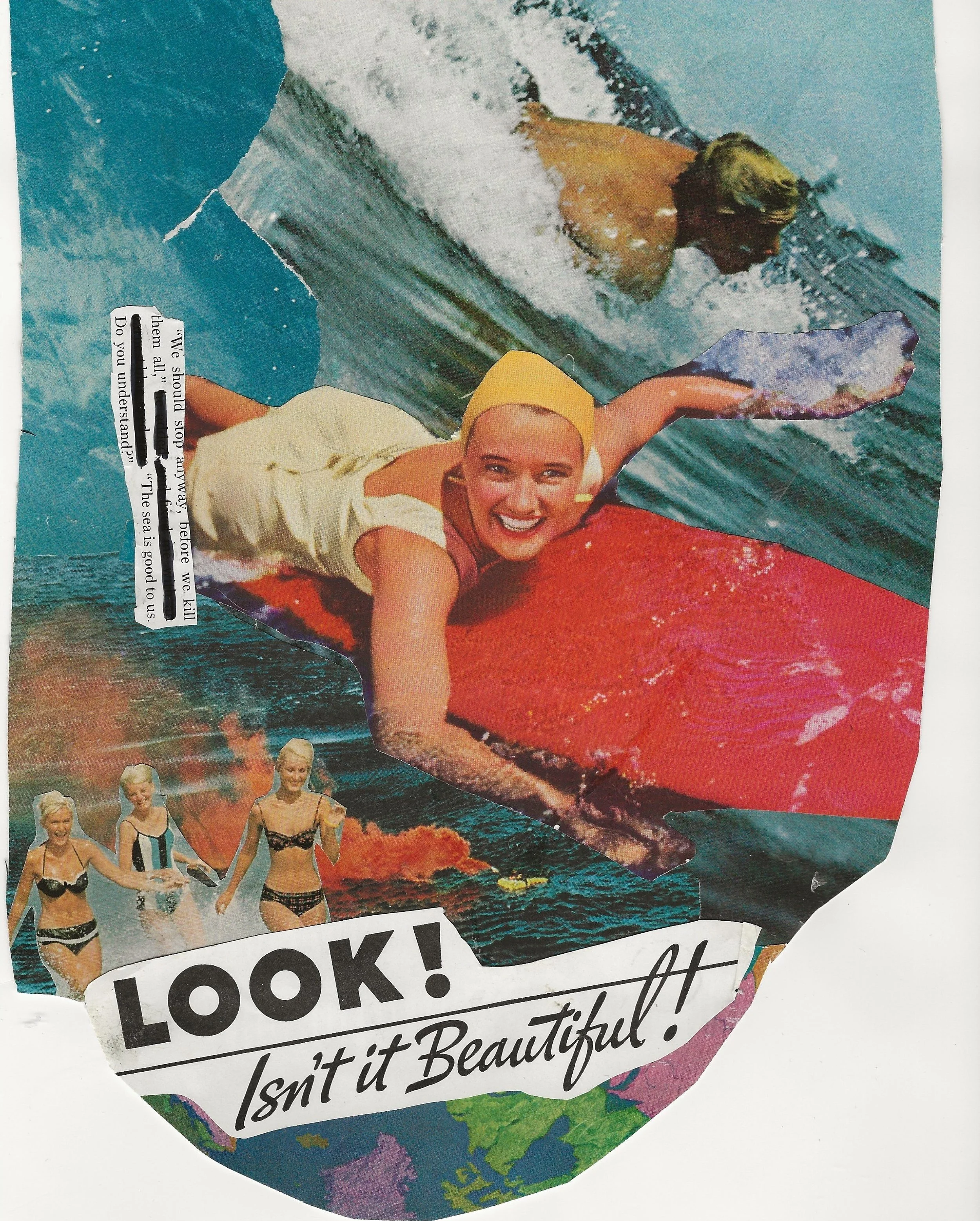 Collage art piece composed of torn vintage magazine images of 3 women in swimsuits walking through the ocean and flames and one woman laying on a red surfboard smiling. Text says "Look! Isn't it Beautiful!" and "the sea is good to us".  