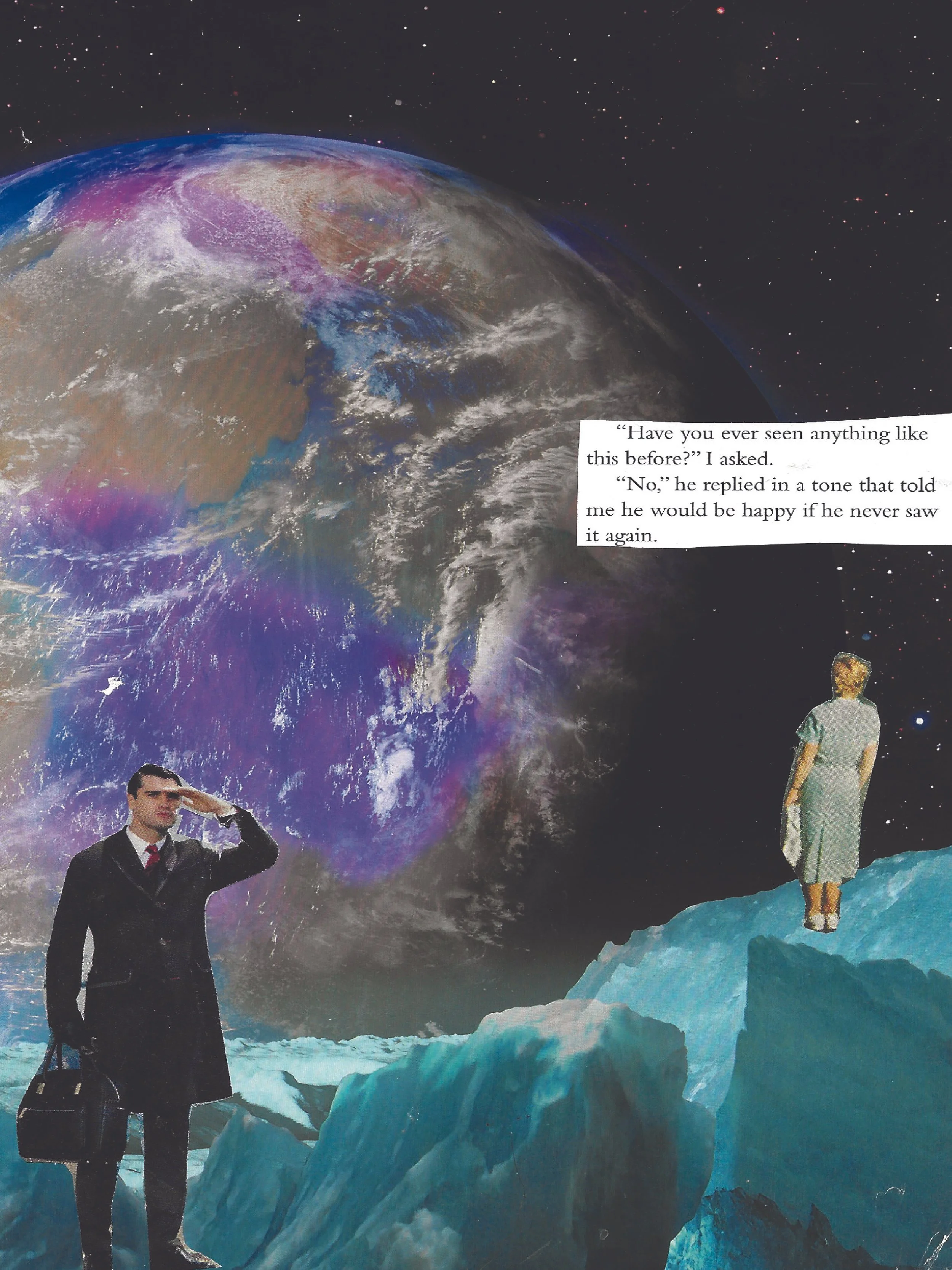 Abstract collage made with torn images. A woman in a dress in space looks back at Earth and says "have you seen anything like this?". A man in a suit looking the opposite way says "no, and I'd be happy if I never saw it again"