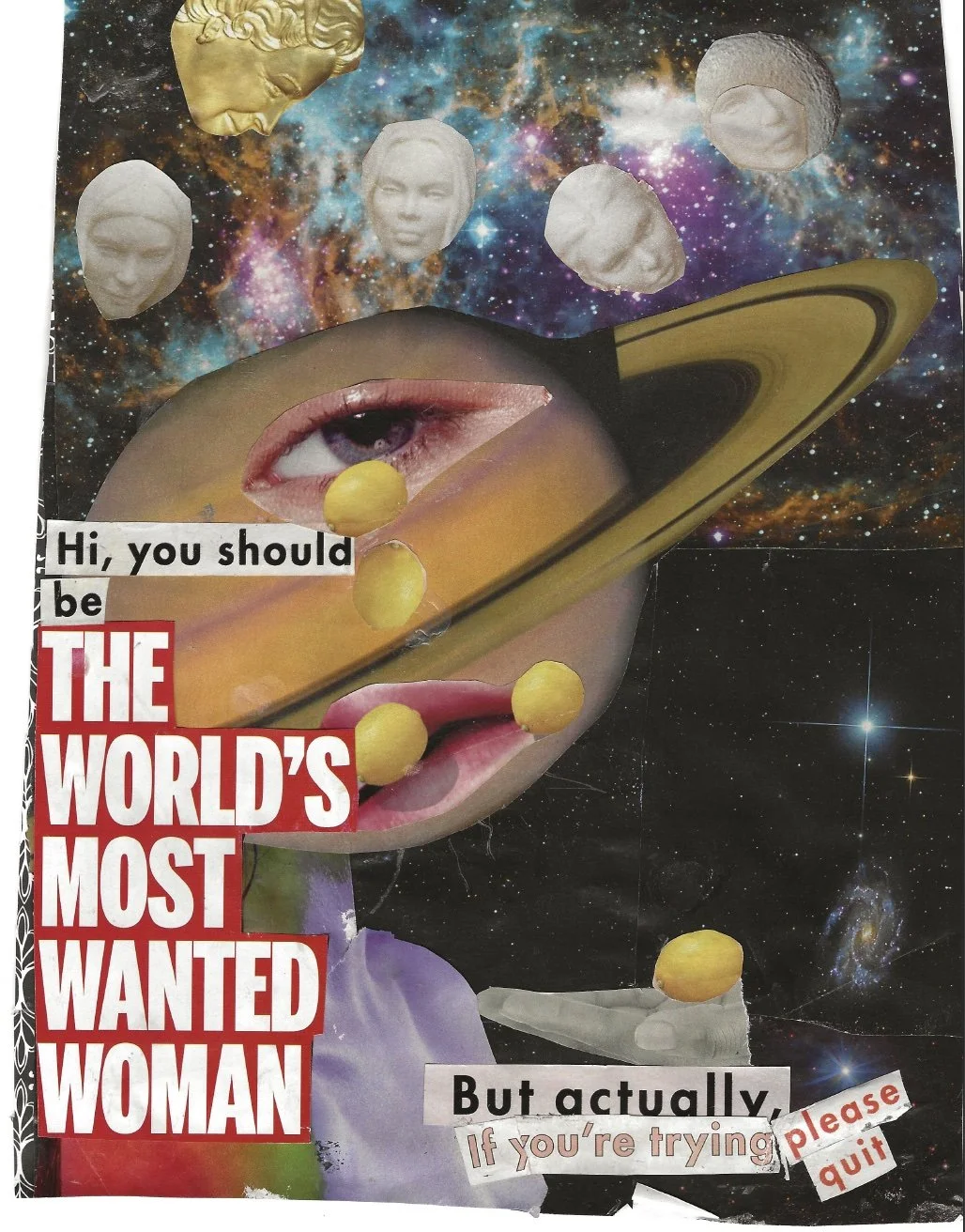 Abstract collage of lady with Saturn as her head is crying tears of lemons  and planets are the faces of celebrities such as the Queen and the Kardashians. Text says "You should be the world's most wanted woman. But actually, if you're trying quit" 