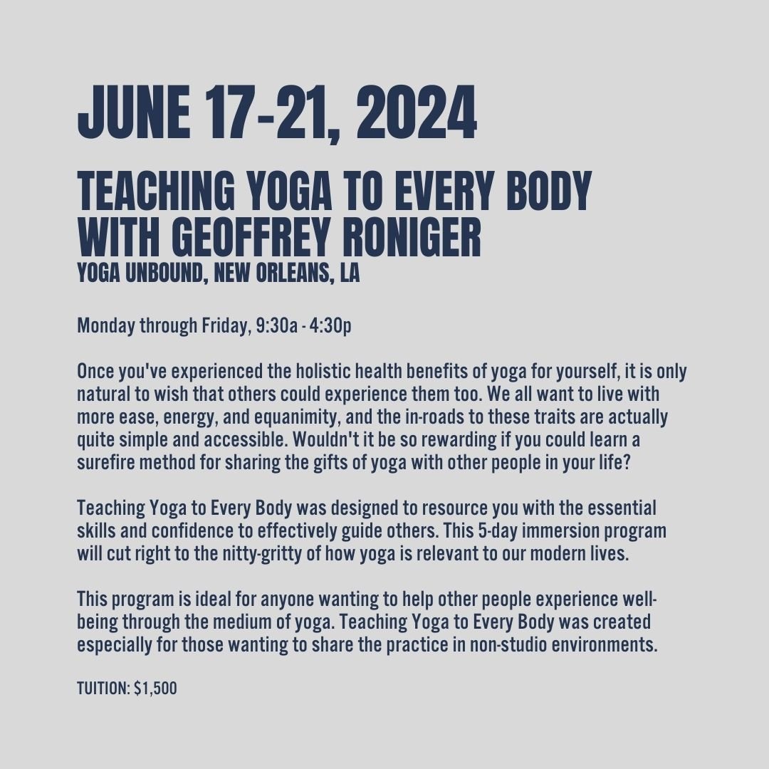 Teaching Yoga to Every Body with Geoffrey Roniger of Yoga Unbound, NOLA
June 17-21, 2024, 9:30a - 4:30p

NOLA Guys: Mark your calendars and register today for Geoffrey Roniger&rsquo;s upcoming program, Teaching Yoga to Every Body. This 5-day immersio