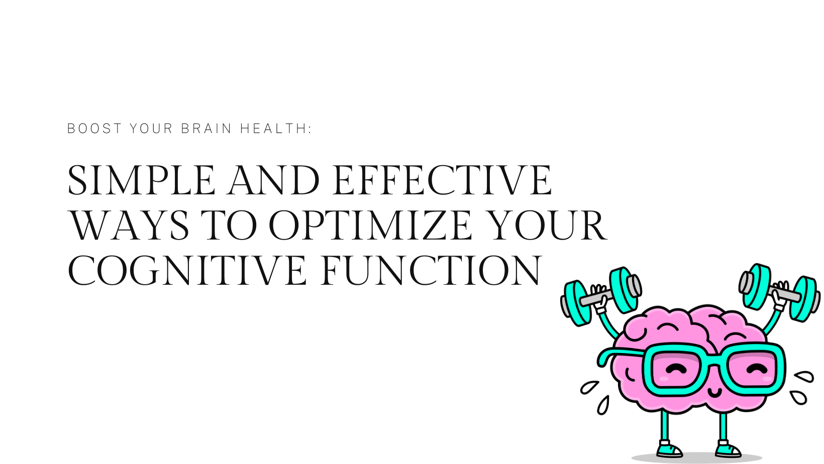 Simple and Effective Ways to Optimize Your Cognitive Function