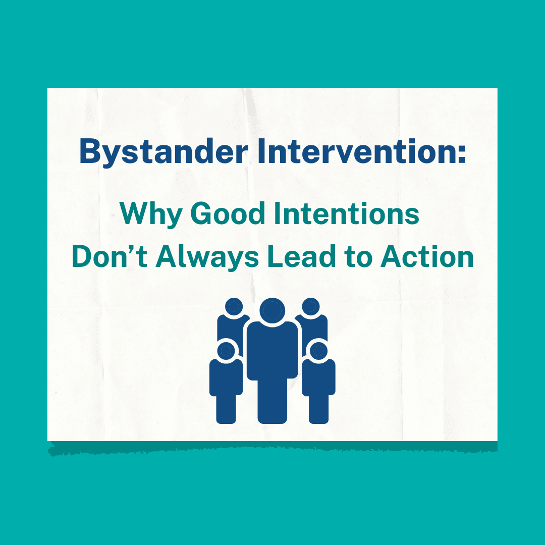 Bystander Intervention: Why Good Intentions Don’t Always Lead to Action