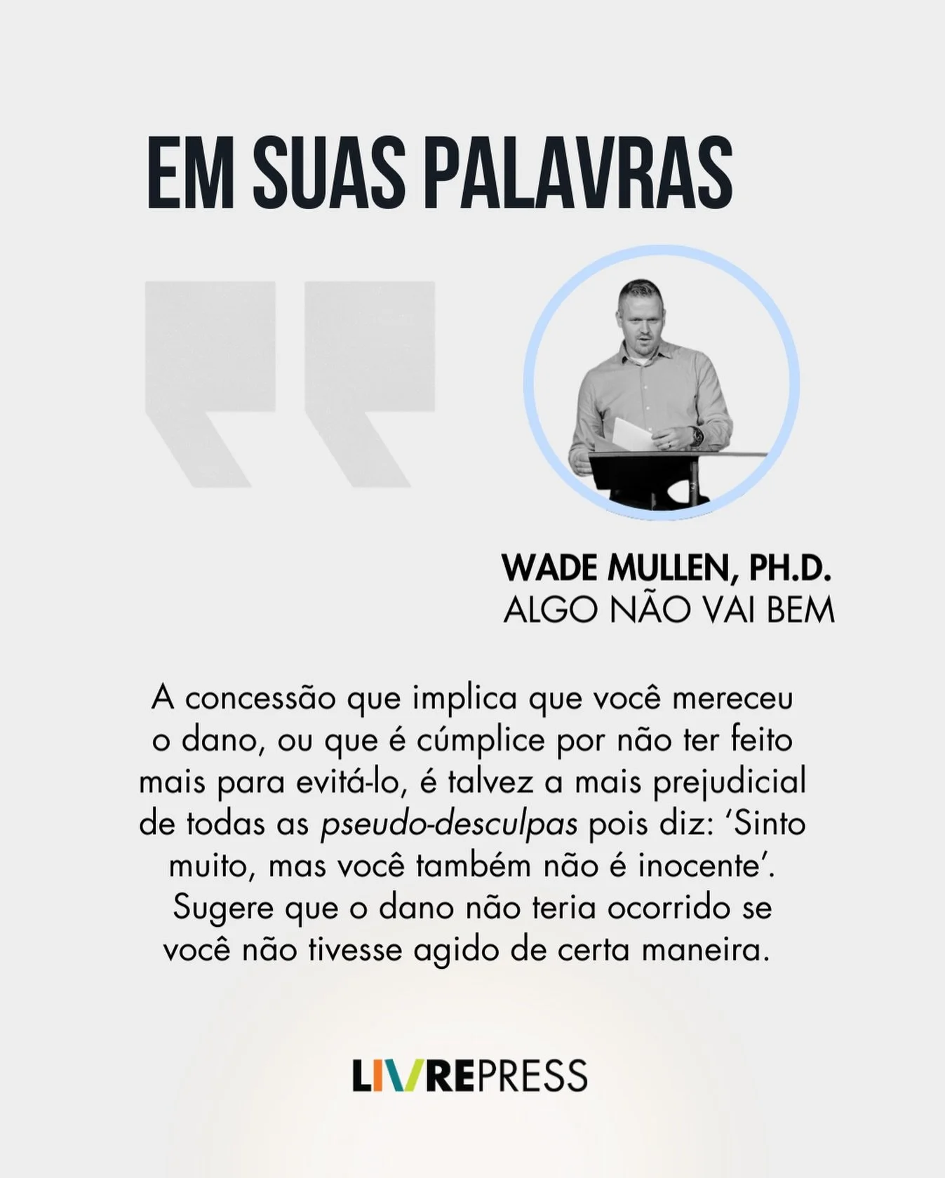 LIVRO CHEGANDO!
Ao descrever os v&aacute;rios tipos de desculpas e concess&otilde;es que os perpetradores oferecem &agrave;s v&iacute;timas, Wade Mullen, Ph.D., no cap&iacute;tulo A Anatomia da Concess&atilde;o de seu livro ALGO N&Atilde;O VAI BEM, e