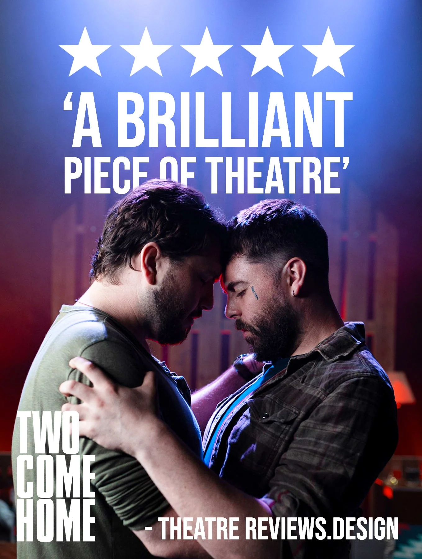 &quot;It&rsquo;s unusual that such a raw and tough story can be presented so beautifully, but that is what you have in this production. Two Come Home is not one to miss!&quot;

5 stars - Richard Lambert for Theatre Reviews Design

Thank you! One show