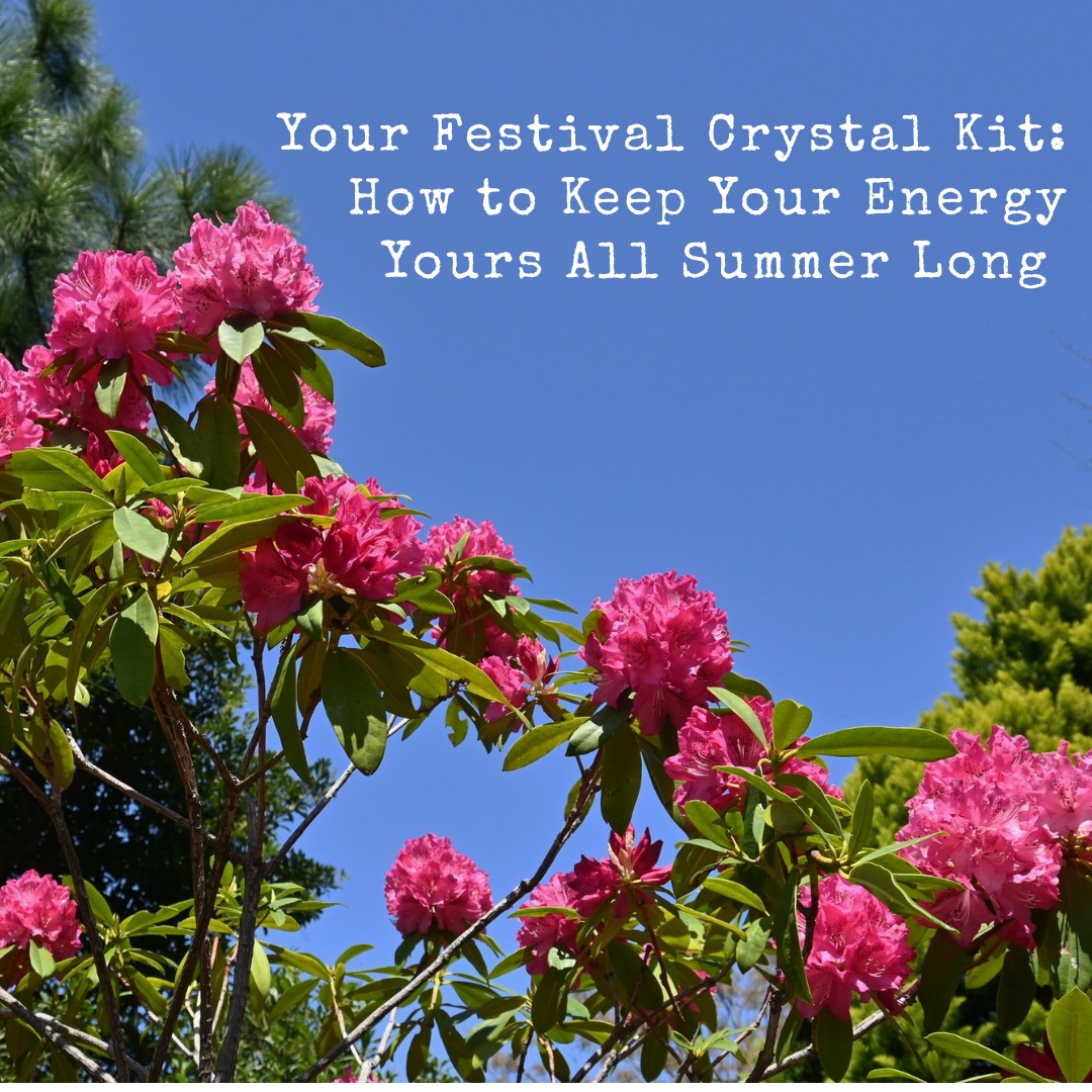 Your Festival Crystal Kit: How to Keep Your Energy Yours All Summer Long