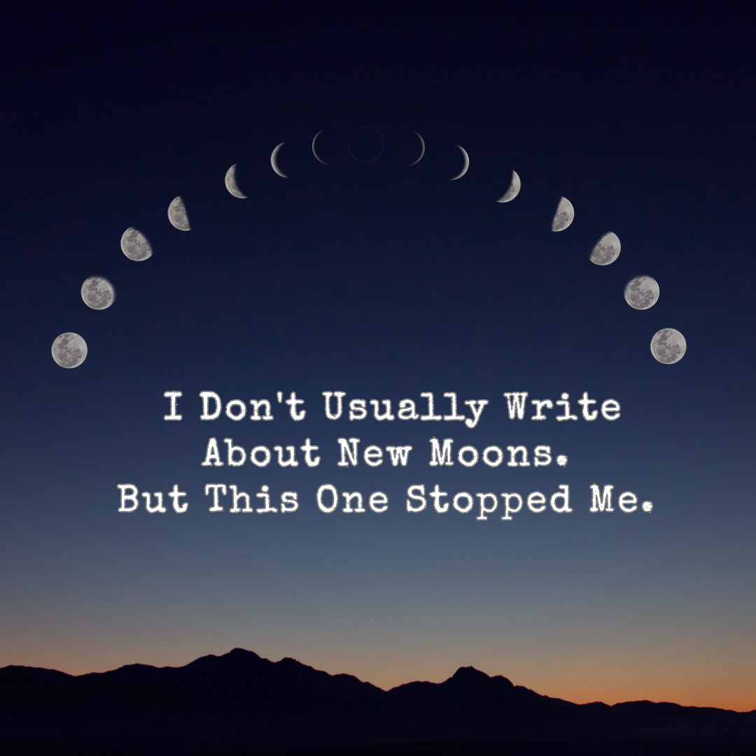 I Don't Usually Write About New Moons. But This One Stopped Me. 🌑